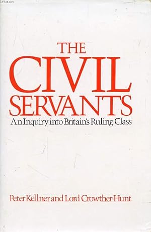 Seller image for THE CIVIL SERVANTS, An Inquiry Into Britain's Ruling Class for sale by Le-Livre