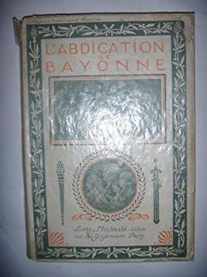 Seller image for Albert Savine. L'Abdication de Bayonne, d'après les documents d'archives et les mémoires for sale by J.L.G LIVRES ANCIENS ET MODERNES