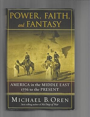 POWER, FAITH, AND FANTASY: America In The Middle East 1776 To The Present