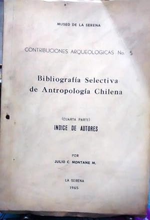 Bibliografía selectiva de Antropología Chilena. Cuarta parte : Indice de autores. Contribuciones ...