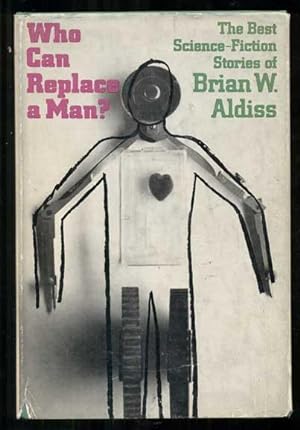 Who Can Replace a Man? The Best Science-Fiction Stories of Brian W. Aldiss