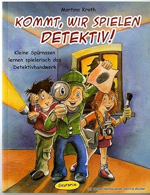 Kommt, wir spielen Detektiv! : kleine Spürnasen lernen spielerisch das Detektivhandwerk