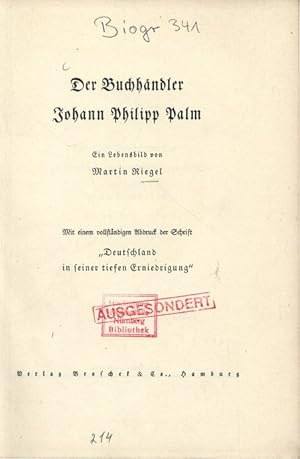 Image du vendeur pour Der Buchhndler Johann Philipp Palm. Ein Lebensbild. Mit Einem Vollstndigen Abdruck Der Schrift "Deutschland in Siener Tiefen Erniedrigung". mis en vente par Antiquariat Bookfarm