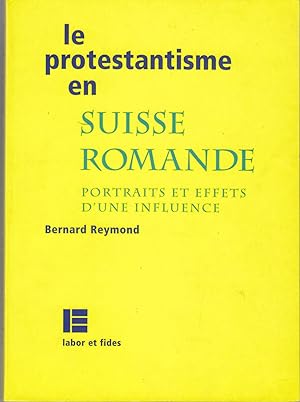 Le protestantisme en suisse romande. Portraits et effets d'une influence