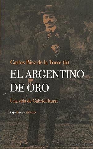 Imagen del vendedor de El Argentino de Oro: Una vida de Gabriel Iturri a la venta por Elysium Books