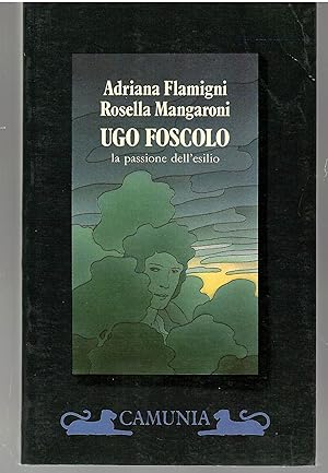 Ugo Foscolo. La Passione Dell'esilio