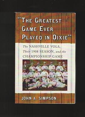 The Greatest Game Ever Played in Dixie The Nashville Vols, Their 1908 Season, and the Championshi...