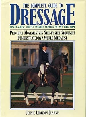 Seller image for The Complete Guide to Dressage: How to Achieve Perfect Harmony Between You and Your Horse for sale by Zoar Books & Gallery