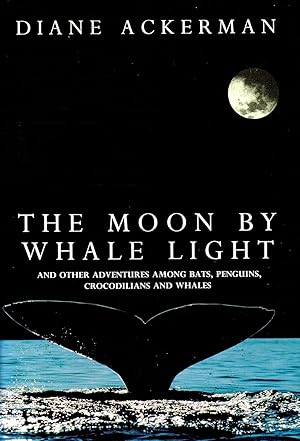 Seller image for The Moon By Whale Light : And Other Adventures Among Bats, Penguins, Crocodilians And Whales : for sale by Sapphire Books