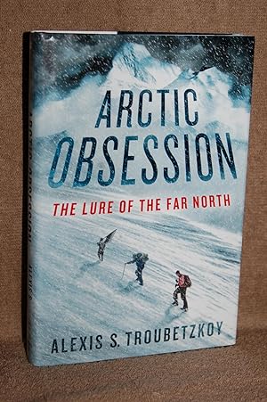 Image du vendeur pour Arctic Obsession; The Lure of the Far North mis en vente par Books by White/Walnut Valley Books
