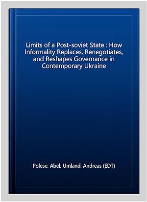Seller image for Limits of a Post-soviet State : How Informality Replaces, Renegotiates & Reshapes Governance in Contemporary Ukraine for sale by GreatBookPrices