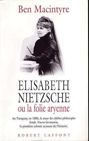 Elisabeth Nietzsche ou La folie aryenne : Au Paraguay, en 1886, la soeur du célèbre philosophe fo...