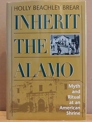 Image du vendeur pour Inherit the Alamo: Myth and Ritual at an American Shrine mis en vente par H.S. Bailey