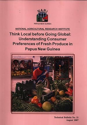 Image du vendeur pour Think Local Before Going Global: Understanding Consumer Preferences of Fresh Produce in Papua New Guinea (NARI Technical Bulletin Series, 21) mis en vente par Masalai Press