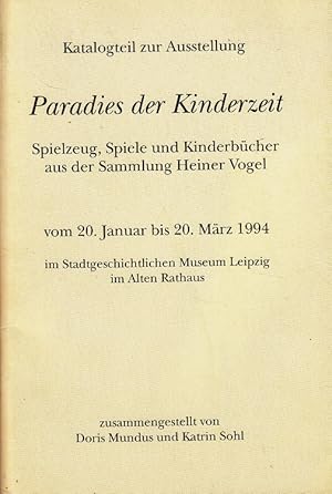 Imagen del vendedor de Paradies der Kinderzeit. Spielzeug, Spiele und Kinderbcher aus der Sammlung Heiner Vogel - Katalogteil zur Ausstellung vom 20. Januar bis 20. Mrz 1994 a la venta por Versandantiquariat Nussbaum