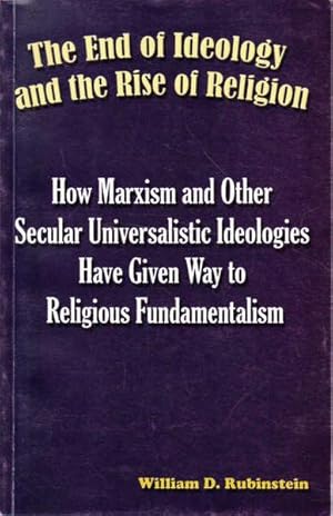 The End of Ideology and the Rise of Religion: How Marxism and Other Secular Universalistic Ideolo...