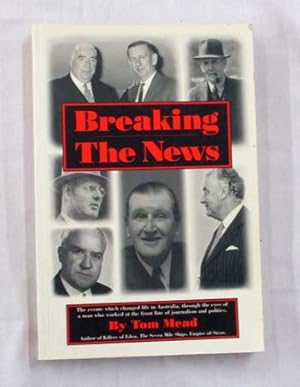 Seller image for Breaking the News The events which changed life in Australia, through the eyes of a man who worked at the front line of journalism and politics. for sale by Adelaide Booksellers