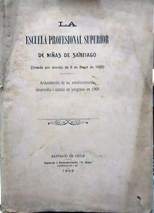 La Escuela Profesional Superior de Niñas de Santiago ( Creada por decreto de 9 de enero de 1888 )...