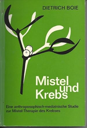 Mistel und Krebs. Eine anthroposophisch-medizinische Studie zur Mistel-Therapie des Krebses