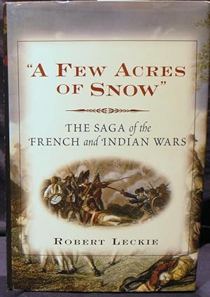 A Few Acres of Snow: The Saga of the French and Indian Wars.