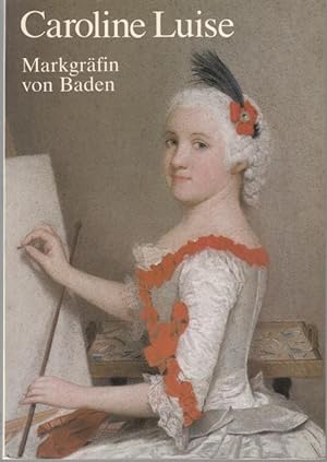 Caroline Luise, Markgrafin von Baden, 1723-1783. Ausstellung anlässlich der 200. Wiederkehr ihres...