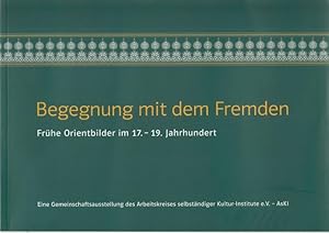 Bild des Verkufers fr Begegnung mit dem Fremden. Frhe Orientbilder im 17.-19. Jahrhundert. Eine Gemeinschaftsausstellung des Arbeitskreises selbstndiger Kultur-Institute e.V. - AsKI zum Verkauf von Graphem. Kunst- und Buchantiquariat