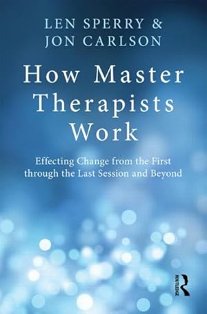 Seller image for How Master Therapists Work : Effecting Change from the First Through the Last Session and Beyond for sale by GreatBookPrices