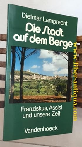 Image du vendeur pour Die Stadt auf dem Berge: Franziskus, Assisi und unsere Zeit mis en vente par Antiquariat Liber Antiqua