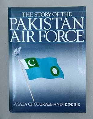 The Story of the Pakistan Air Force. A Saga of Courage and Honour.