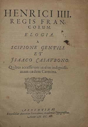Henrici IIII : Regis Francorum Elogia a Scripione Gentili et Isaaco Casaubono.