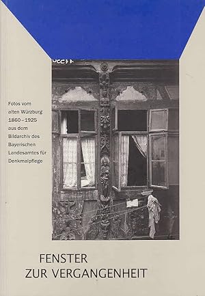 Seller image for Fenster zur Vergangenheit. Fotos vom alten Wrzburg 1860-1925 aus dem Bildarchiv des Bayerischen Landesamtes fr Denkmalpflege. Katalog zur Ausstellung in der Residenz Wrzburg 2004, Einfhrung von Egon Johannes Greipl. for sale by Licus Media