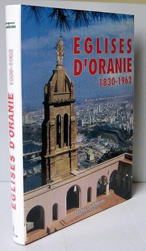 Eglises d'Oranie 1830-1962 ;Préface De Monseigneur Lacaste