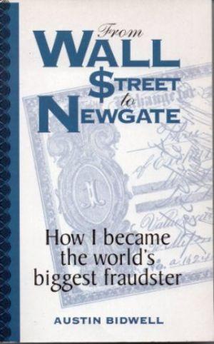 FROM WALL STREET TO NEWGATE How I became the world's biggest fraudster