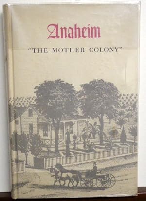 Image du vendeur pour ANAHEIM "THE MOTHER COLONY" COMPILED AND WRITTEN IN HONOR OF THE ORIGINAL COLONISTS mis en vente par RON RAMSWICK BOOKS, IOBA