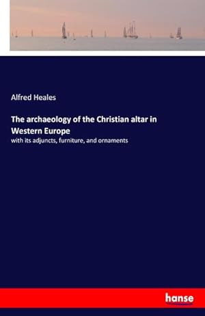 Image du vendeur pour The archaeology of the Christian altar in Western Europe : with its adjuncts, furniture, and ornaments mis en vente par AHA-BUCH GmbH