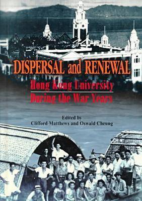 Dispersal and Renewal. Hong Kong University During the War Years.