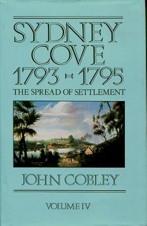 Sydney Cove 1793 - 1795 : The Spread of Settlement (Volume IV)