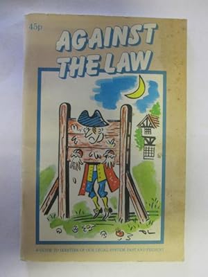 Imagen del vendedor de Against the Law: A Guide to Oddities of Our Legal System Past and Present a la venta por Goldstone Rare Books