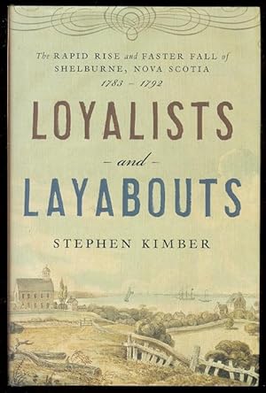 LOYALISTS AND LAYABOUTS. THE RAPID RISE AND FASTER FALL OF SHELBURNE, NOVA SCOTIA: 1783-1792.
