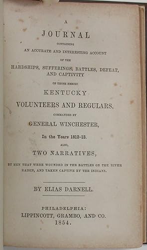 Bild des Verkufers fr A JOURNAL CONTAINING AN ACCURATE AND INTERESTING ACCOUNT OF THE HARDSHIPS, SUFFERINGS, BATTLES, DEFEAT, AND CAPTIVITY OF THOSE HEROIC KENTUCKY VOLUNTEERS AND REGULARS COMMANDED BY GENERAL WINCHESTER, IN THE YEARS 1812-13. ALSO, TWO NARRATIVES BY MEN THAT WERE WOUNDED IN THE BATTLES ON THE RIVER RAISIN, AND TAKEN CAPTIVE BY THE INDIANS zum Verkauf von David M. Lesser,  ABAA