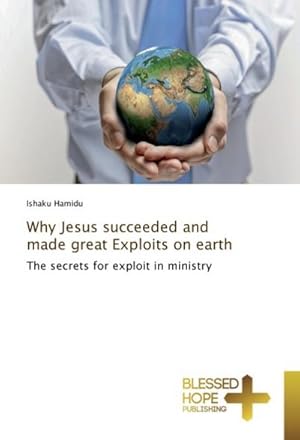 Immagine del venditore per Why Jesus succeeded and made great Exploits on earth : The secrets for exploit in ministry venduto da AHA-BUCH GmbH