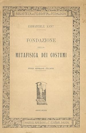 Fondazione della metafisica dei costumi. Prima versione italiana. (Introduzionie di G. Vidari).