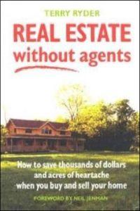 Real Estate Without Agents: how to save thousands of dollars and acres of heartache when you buy ...