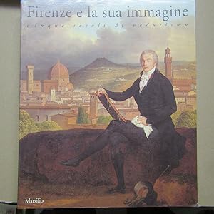 Imagen del vendedor de Firenze e la sua immagine Cinque secoli di vedutismo a la venta por Antonio Pennasilico