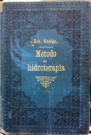 Método de Hidroterapia ó Mi cura de agua. Aplicado durante mas de 35 años y escrito para el trata...