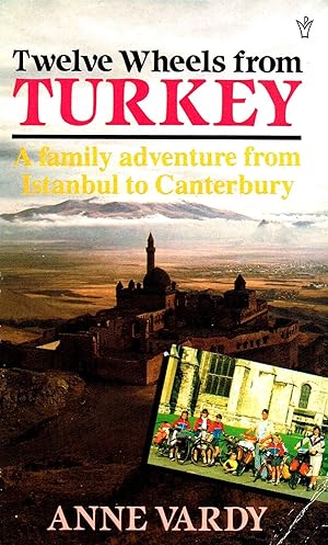 Twelve Wheels From Turkey : A Family Adventure From Istanbul To Canterbury :