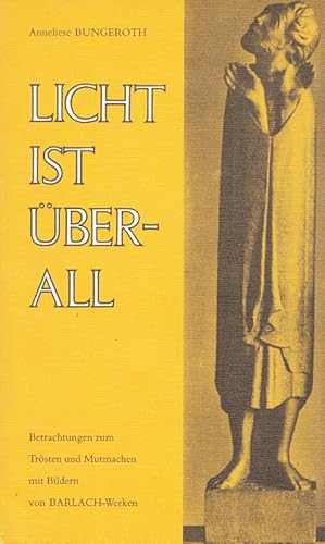 Imagen del vendedor de Licht ist berall : Betrachtungen zum Trsten und Mutmachen mit Bildern von Barlach-Werken. a la venta por Versandantiquariat Nussbaum