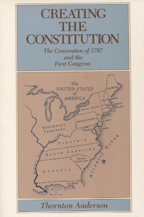 Creating the Constitution: The Convention of 1787 and the First Congress (335)