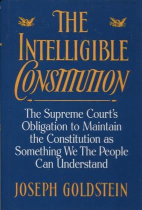 Imagen del vendedor de The Intelligible Constitution: The Supreme Court's Obligation to Maintain the Constitution as Something We the People Can Understand a la venta por Kenneth A. Himber