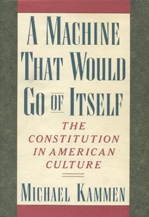 A Machine That Would Go of Itself: The Constitution In American Culture
